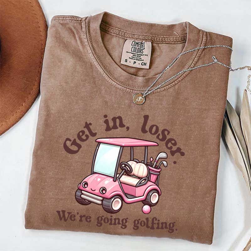 Get In Loser We're Going Golfing Ladies Golf T-Shirt