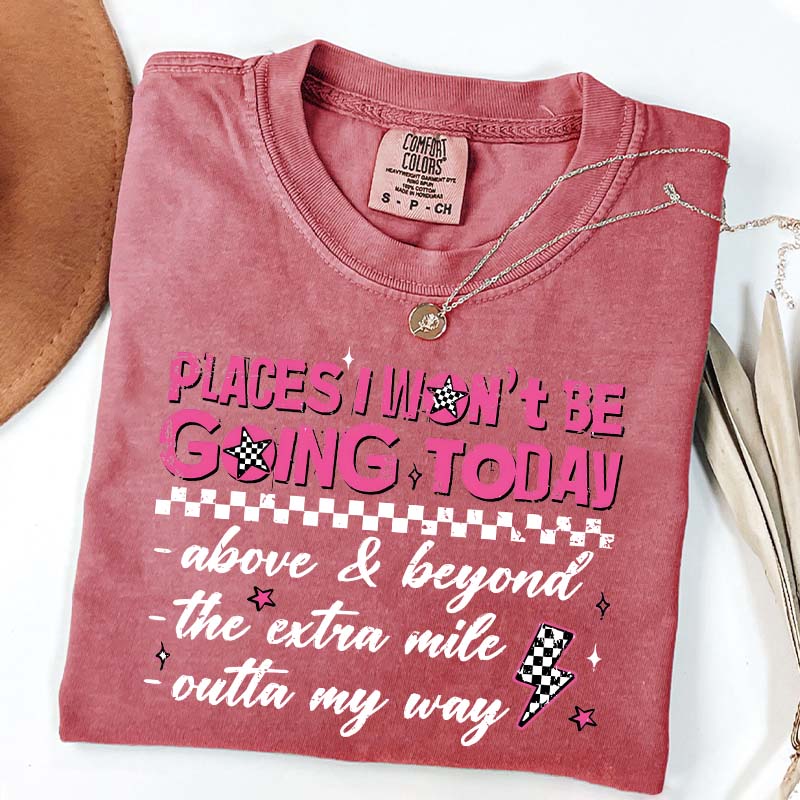 Places I Won't Be Going Today T-Shirt