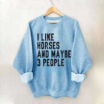 I Like Horses and Maybe 3 People Sweatshirt