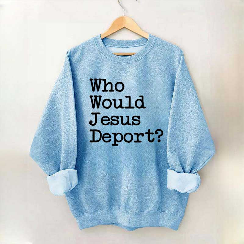 Who Would Jesus Deport Sweatdhirt