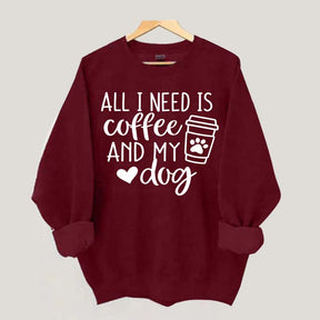 Funny All I Need Is Coffee And My Dog Sweatshirt