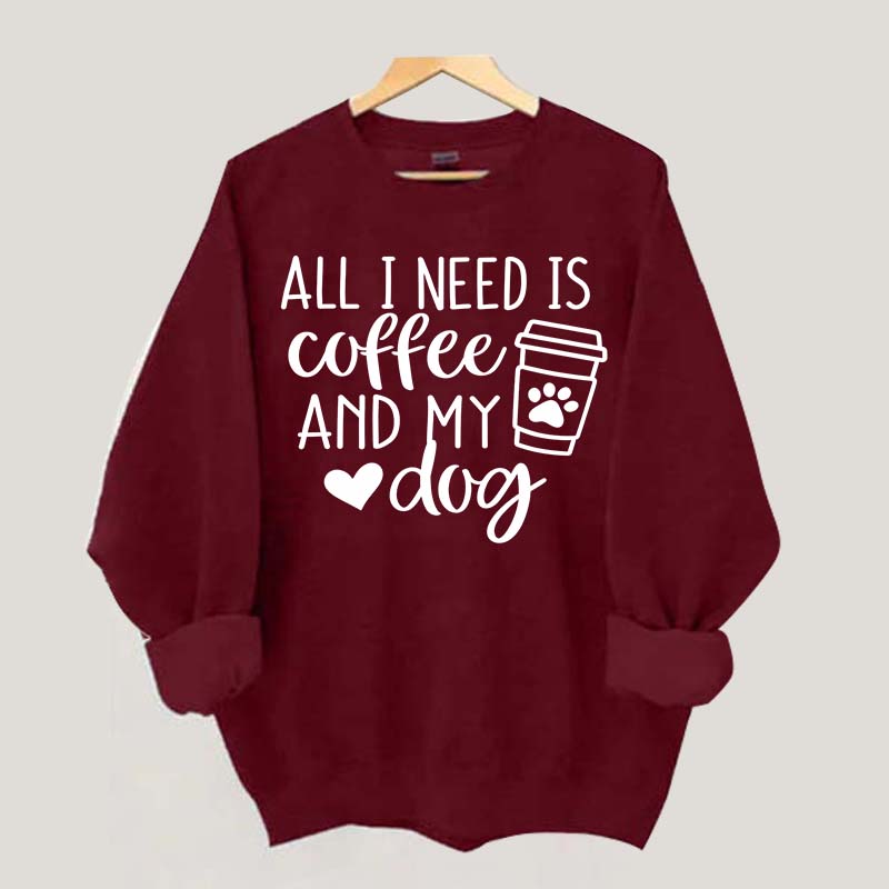 Funny All I Need Is Coffee And My Dog Sweatshirt