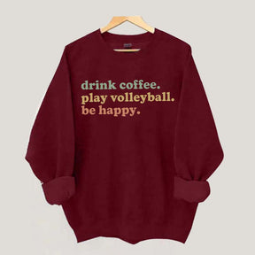 Drink Coffee Play Volleyball Be Happy Sweatshirt