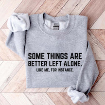 Some Things Are Better Left Alone Like Me For Instance Sweatshirt