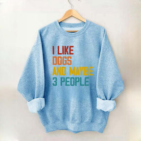 I Like Dogs And Maybe 3 People Sweatshirt
