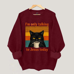 I'm Only Talking To Jesus Today Sweatshirt