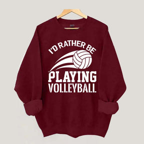 I'd Rather Be Playing Volleyball Sweatshirt