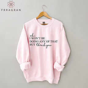 I Won't Be Doing Any Of That But Thank You Sweatshirt