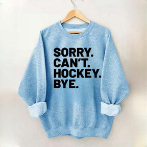 Sorry Can't Hockey Bye Sweatshirt