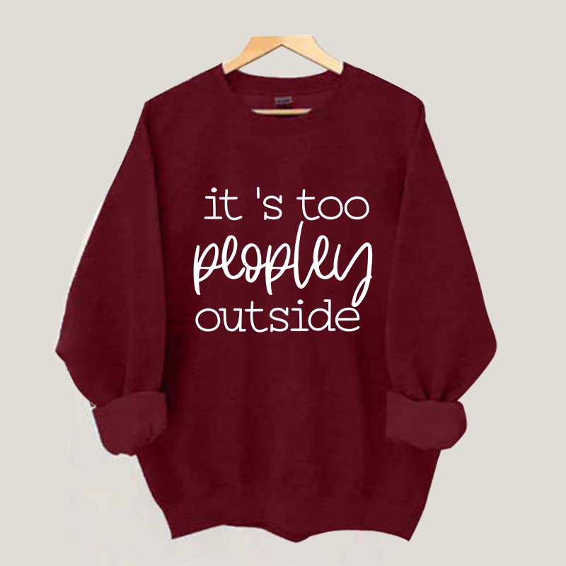 It's Too Peopley Outside Sweatshirt