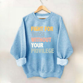 Fight For Those Without Your Privilege Sweatshirt