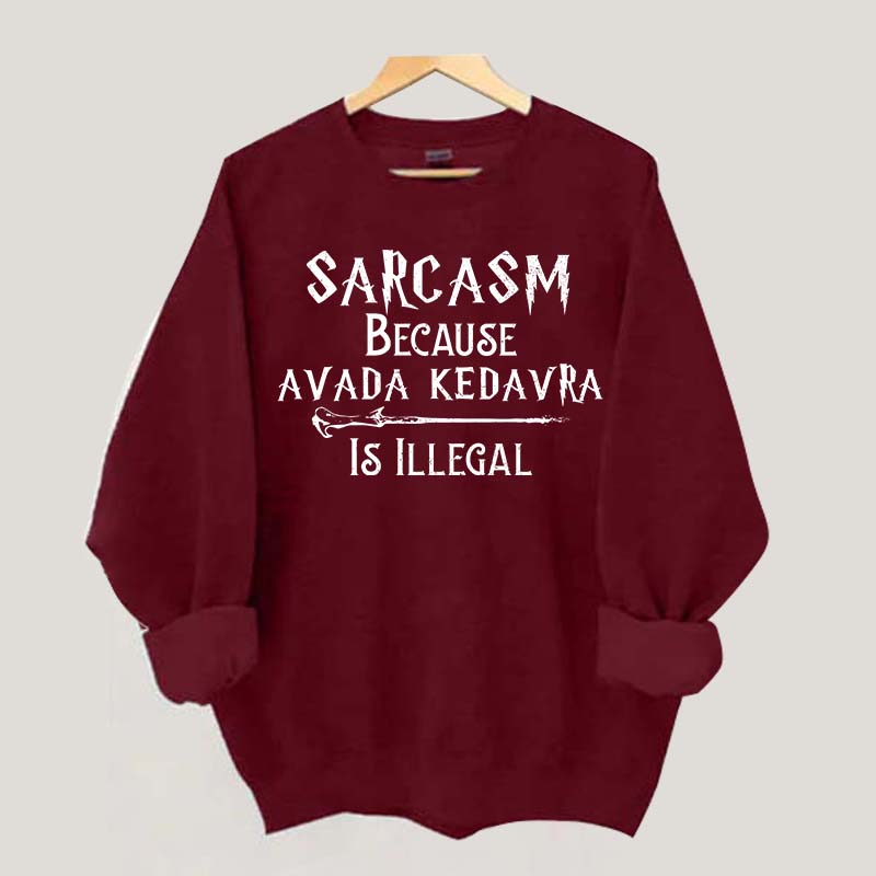 Sarcasm Because Avada Kedavra Is Illegal Sweatshirt