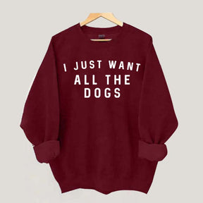I Just Want All The Dogs Sweatshirt