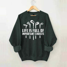 Life's Full of Important Choices Funny Golf Sweatshirt