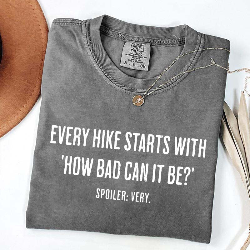 Every Hike Starts With How Bad Can It Be T-Shirt