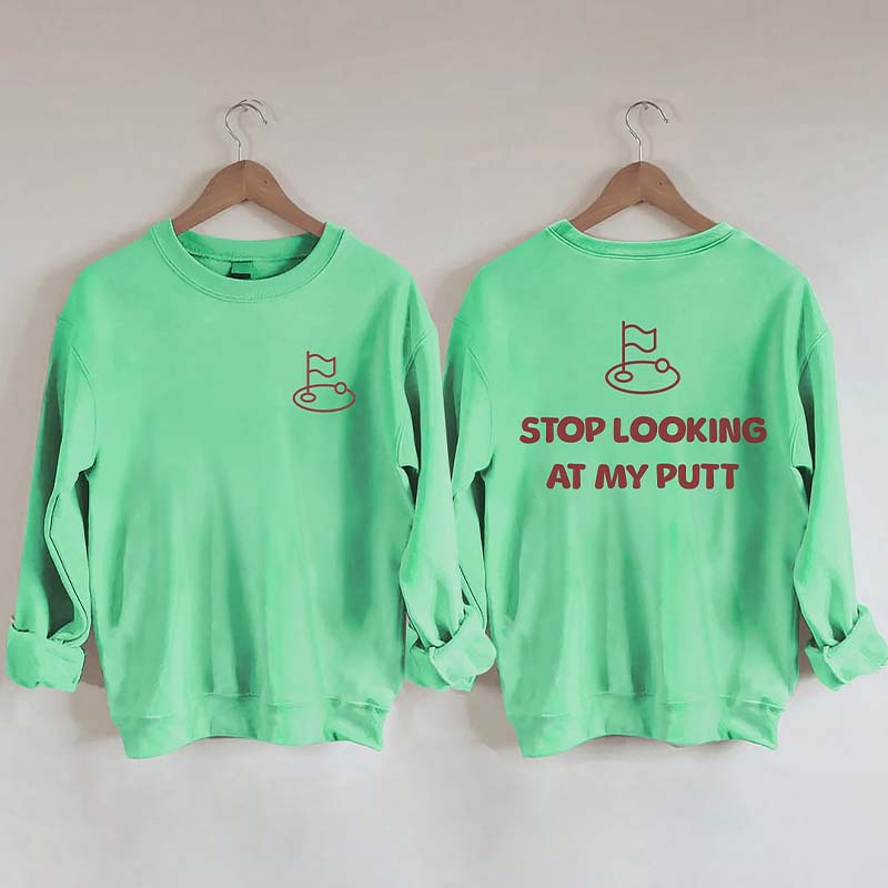 Stop Looking At My Putt Golf Sweatshirt