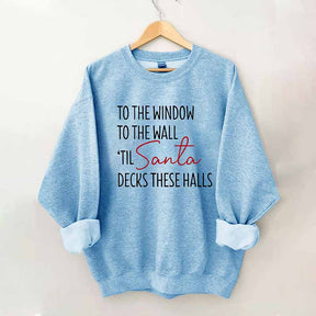 To The Window To The Wall Til Santa Decks These Halls Sweatshirt