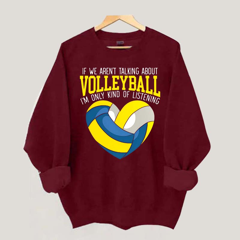 If We Aren't Talking About Volleyball I'm Only Kind Of Listening Sweatshirt