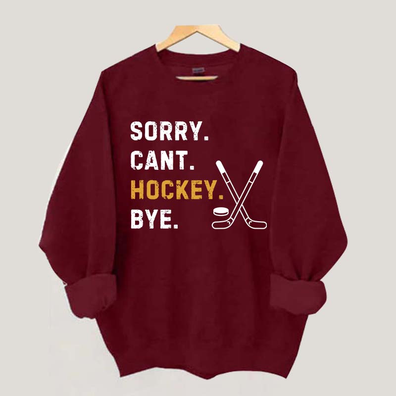 Sorry Can't Hockey Bye Busy Funny Sweatshirt
