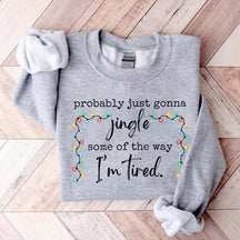 Funny Probably Just Gonna Jingle Some Of The Way I'm Tired Christmas Sweatshirt
