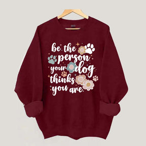 Be The Person Your Dog Thinks You Are Sweatshirt