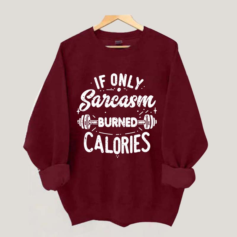 If Only Sarcasm Burned Calories Sweatshirt