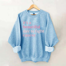 It's A Beautiful Day To Fight Cancer Sweatshirt