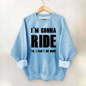 I'm Gonna Ride 'Til I Can't No More Horse Sweatshirt