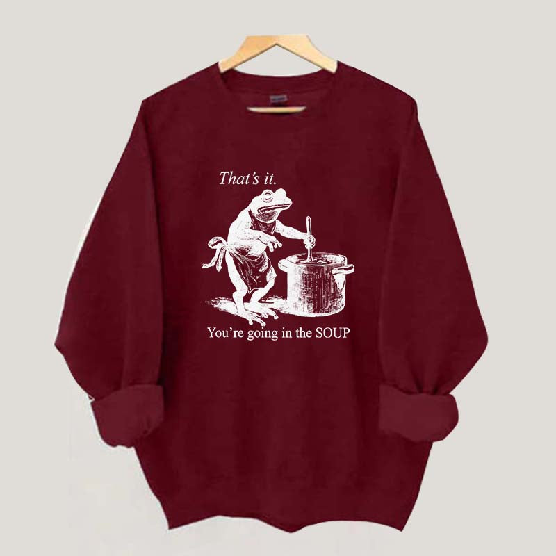That's It You're Going in the Soup Funny Frog Sweatshirt