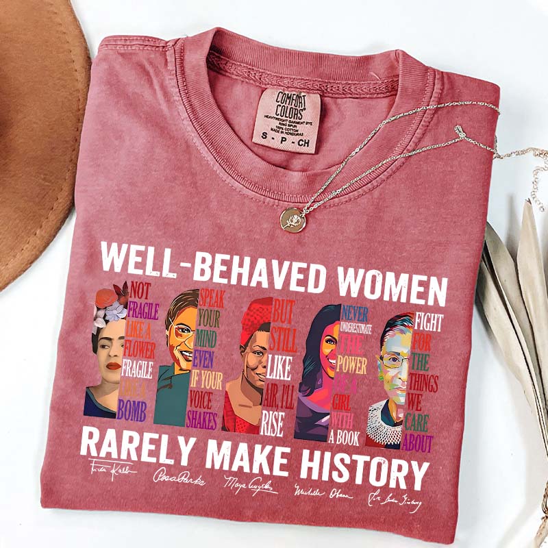 Well Behaved Women Rarely Make History T-Shirt