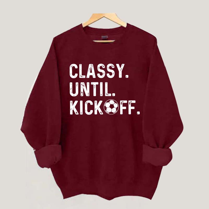 Classy Until Kickoff Soccer Sweatshirt