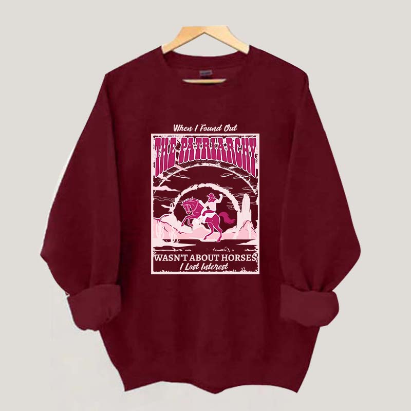 When I Found Out The Patriarchy Wasn't About Horses I Lost Interest Sweatshirt