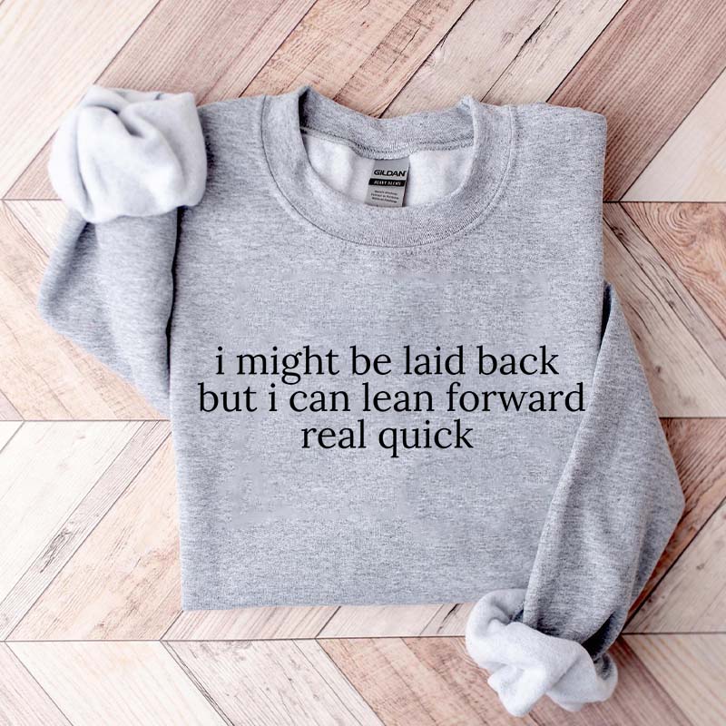 I Might Be Laid Back But I Can Lean Forward Real Quick Sweatshirt