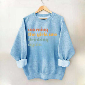 Warning The Girls Are Drinking Again Sweatshirt