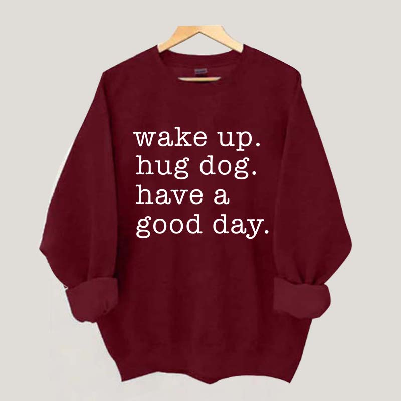 Wake Up Hug dog Have A Good Day Sweatshirt