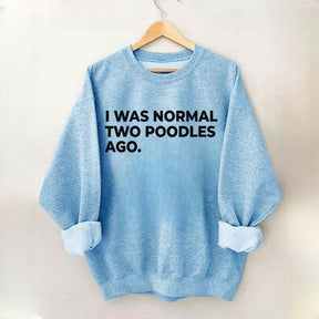 I Was Normal Two Poodles Ago Sweatshirt