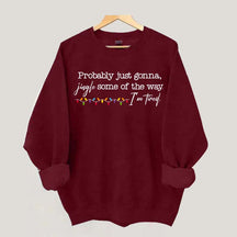 Probably Just Gonna Jingle Some Of The Way I'm Tired Christmas Sweatshirt