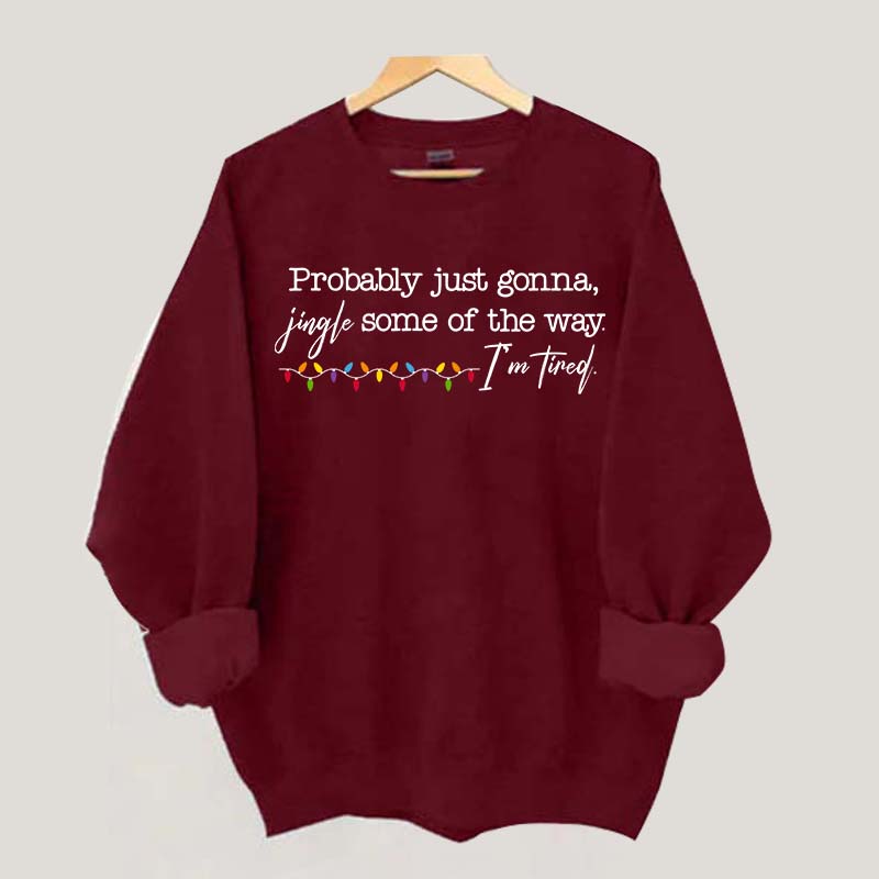 Probably Just Gonna Jingle Some Of The Way I'm Tired Christmas Sweatshirt