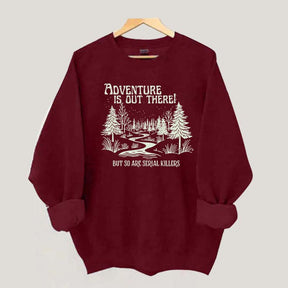 Cute Adventure Is Out There but So Are Serial Killers Sweatshirt