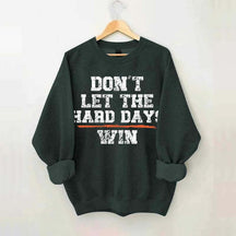 Don't Let The Hard Days Win SweatShirt