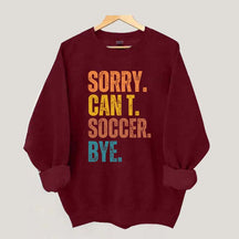 Sorry Can't Soccer Bye Sweatshirt