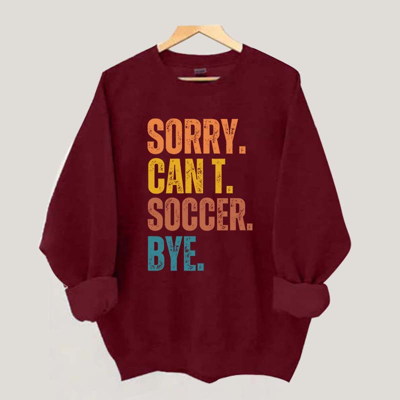 Sorry Can't Soccer Bye Sweatshirt