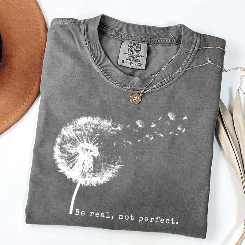 Comfort Colors Be Real Not Perfect Dandelion T-Shirt