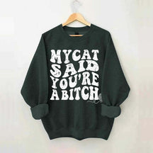 My Cat Said You're a Bitch Sweatshirt