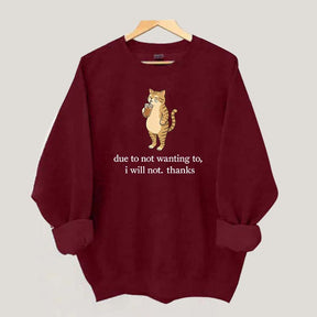 Due To Not Wanting To I Will Not Thanks Sweatshirt