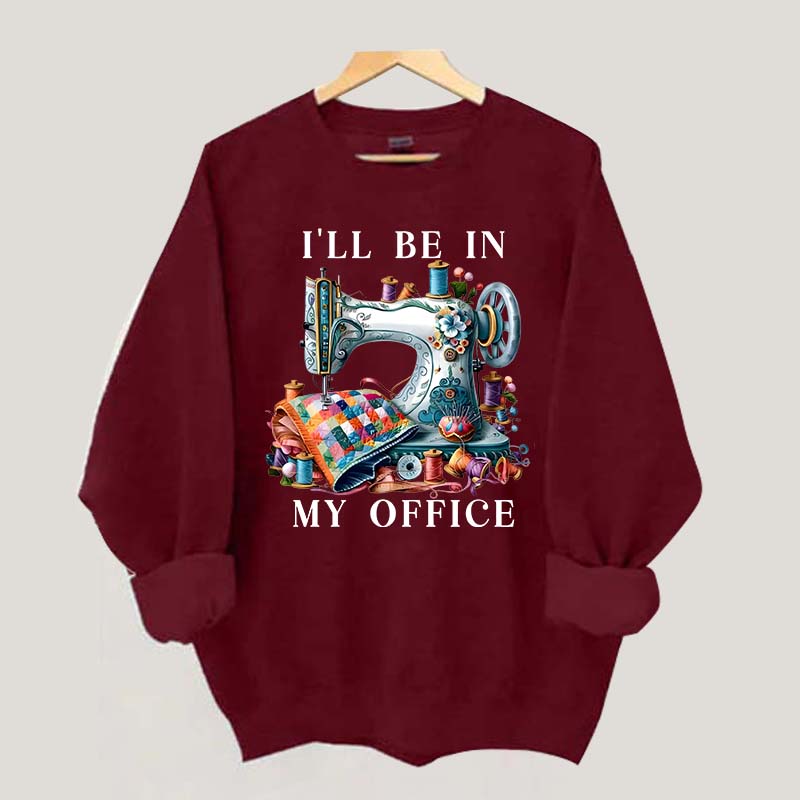 I'll Be In My Office Sewing Sweatshirt