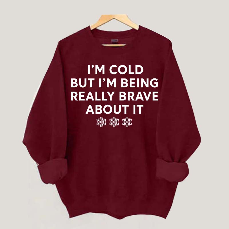 Cute I'm Cold But I'm Being Really Brave About It Sweatshirt