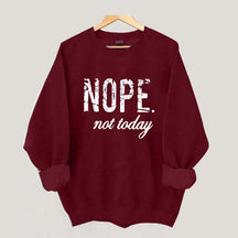 Nope Not Today Sweatshirt