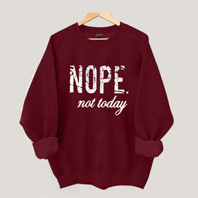Nope Not Today Sweatshirt