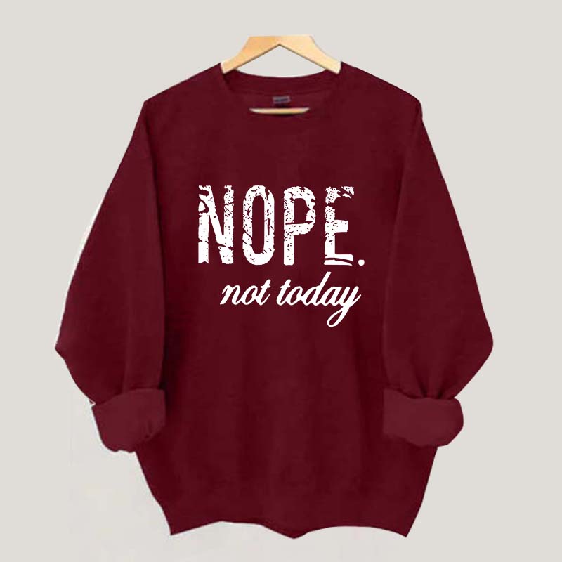 Nope Not Today Sweatshirt